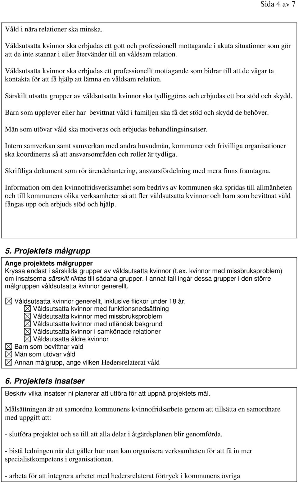 Våldsutsatta kvinnor ska erbjudas ett professionellt mottagande som bidrar till att de vågar ta kontakta för att få hjälp att lämna en våldsam relation.