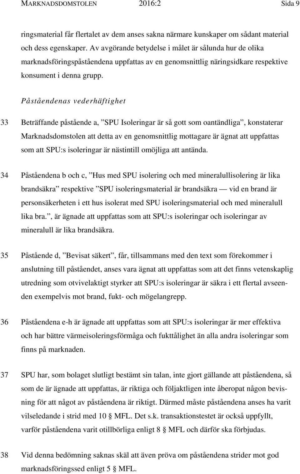 Påståendenas vederhäftighet 33 Beträffande påstående a, SPU Isoleringar är så gott som oantändliga, konstaterar Marknadsdomstolen att detta av en genomsnittlig mottagare är ägnat att uppfattas som