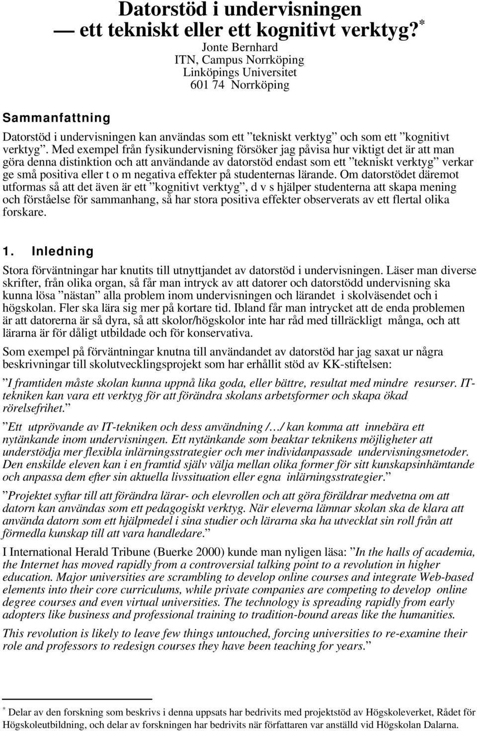 Med exempel från fysikundervisning försöker jag påvisa hur viktigt det är att man göra denna distinktion och att användande av datorstöd endast som ett tekniskt verktyg verkar ge små positiva eller t