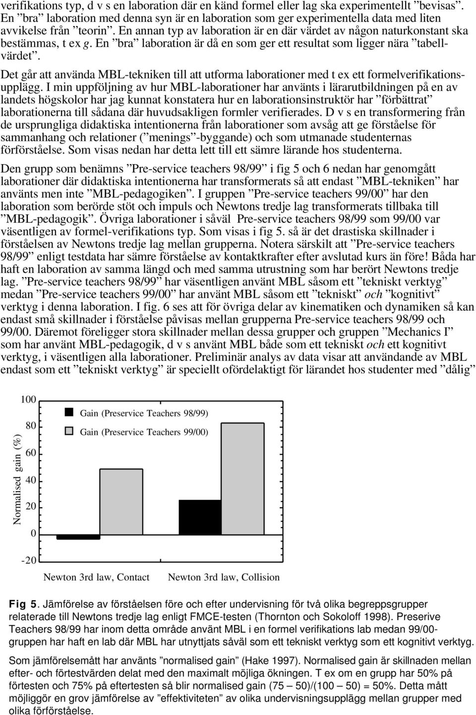 En bra laboration är då en som ger ett resultat som ligger nära tabellvärdet. Det går att använda MBL-tekniken till att utforma laborationer med t ex ett formelverifikationsupplägg.