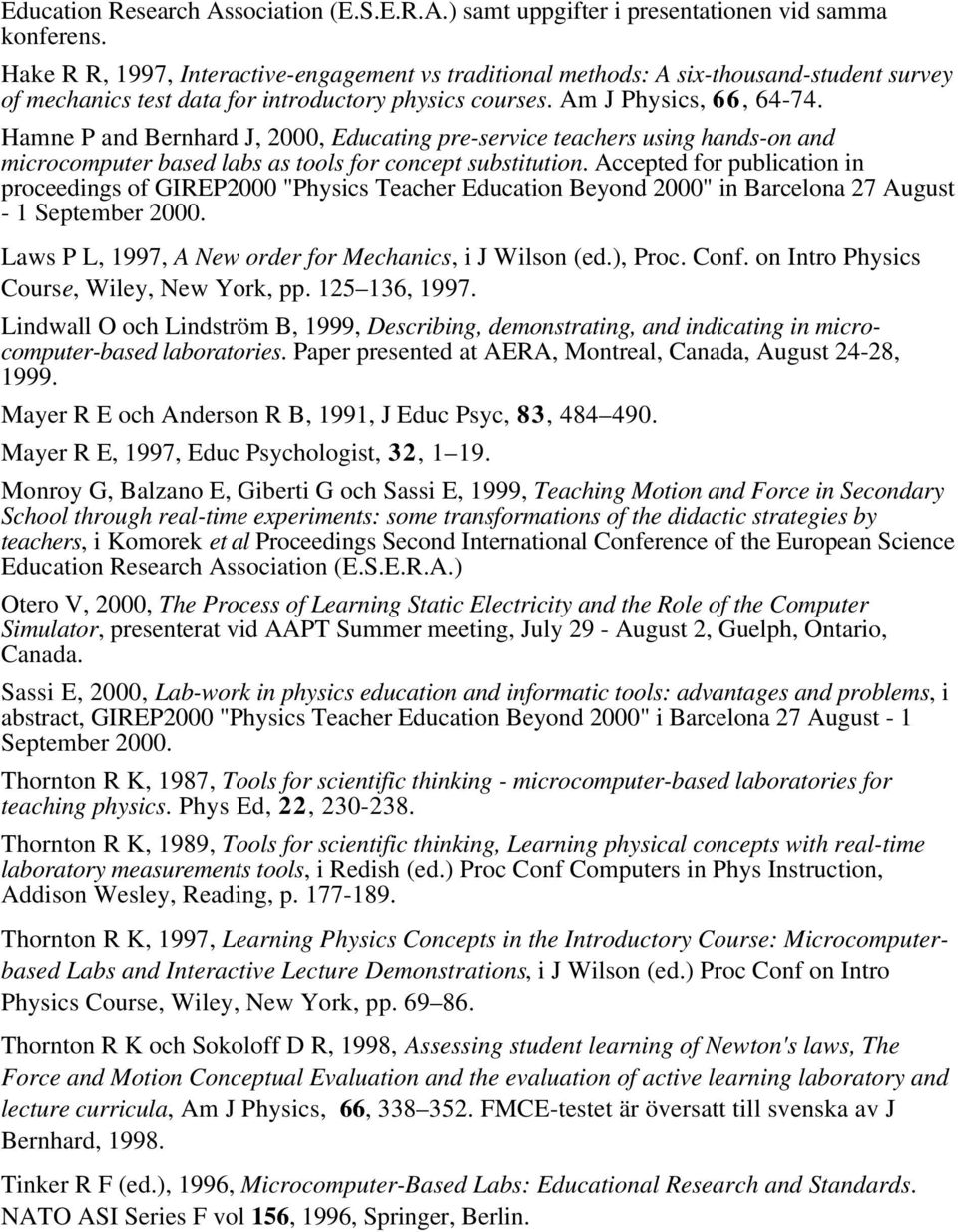 Hamne P and Bernhard J, 2000, Educating pre-service teachers using hands-on and microcomputer based labs as tools for concept substitution.
