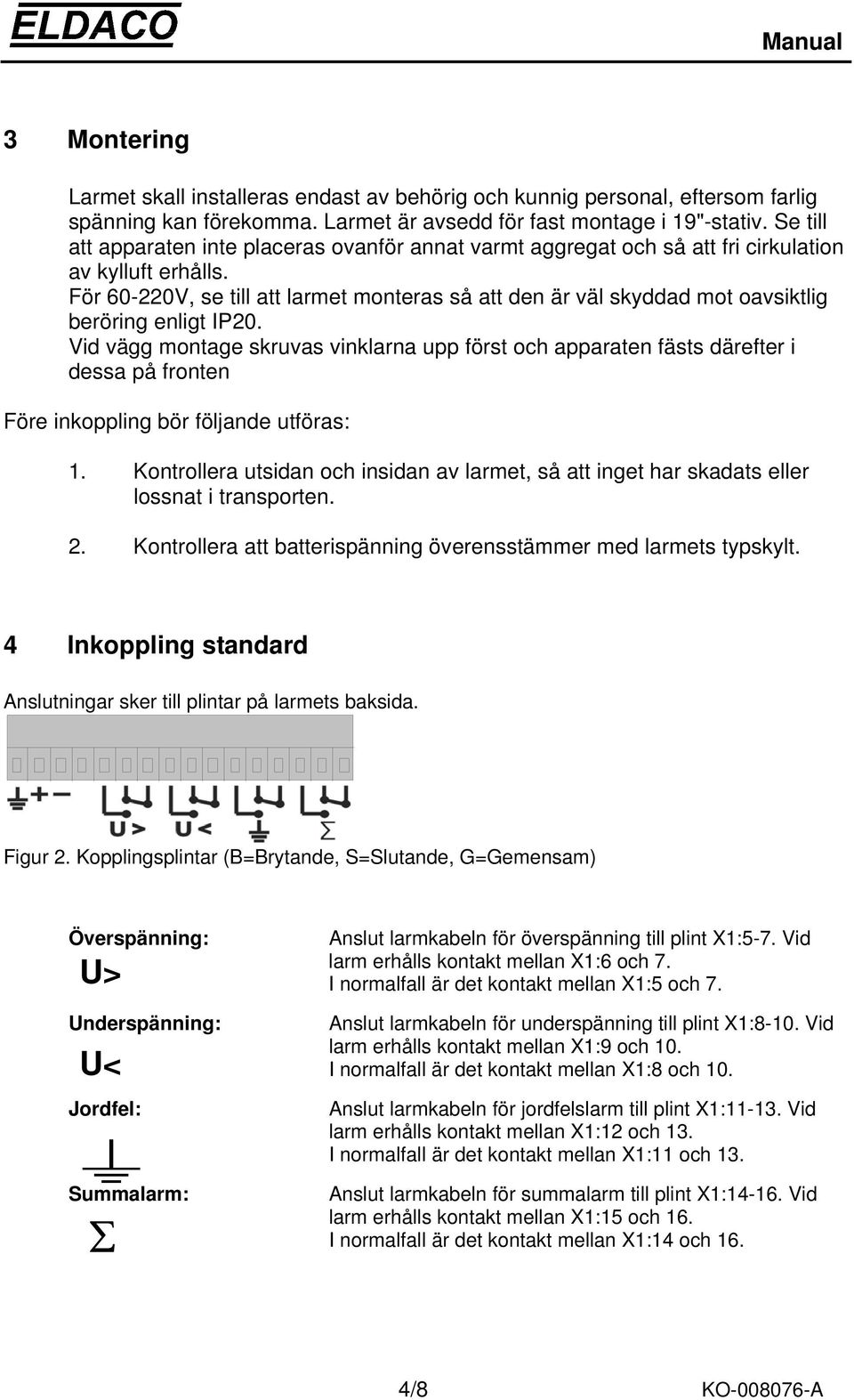 För 60-220V, se till att larmet monteras så att den är väl skyddad mot oavsiktlig beröring enligt IP20.