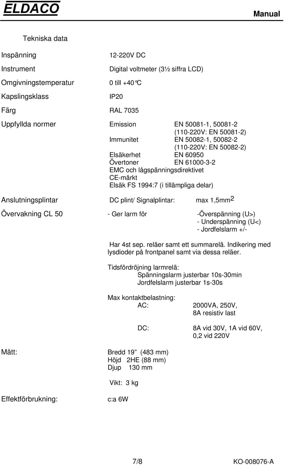 Anslutningsplintar DC plint/ Signalplintar: max 1,5mm 2 Övervakning CL 50 - Ger larm för -Överspänning (U>) - Underspänning (U<) - Jordfelslarm /- Har 4st sep. reläer samt ett summarelä.