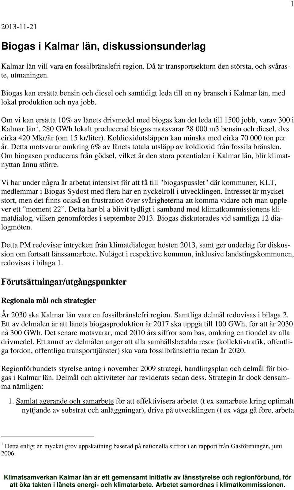 Om vi kan ersätta 10% av länets drivmedel med biogas kan det leda till 1500 jobb, varav 300 i Kalmar län 1.