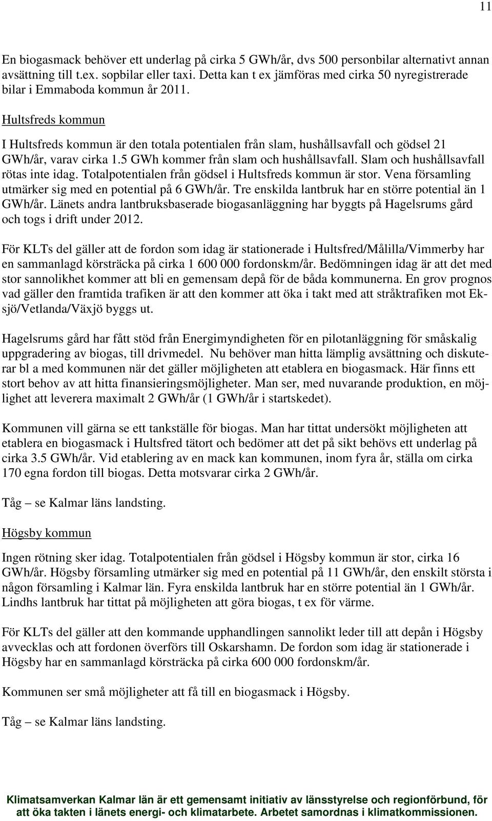 Hultsfreds kommun I Hultsfreds kommun är den totala potentialen från slam, hushållsavfall och gödsel 21 GWh/år, varav cirka 1.5 GWh kommer från slam och hushållsavfall.