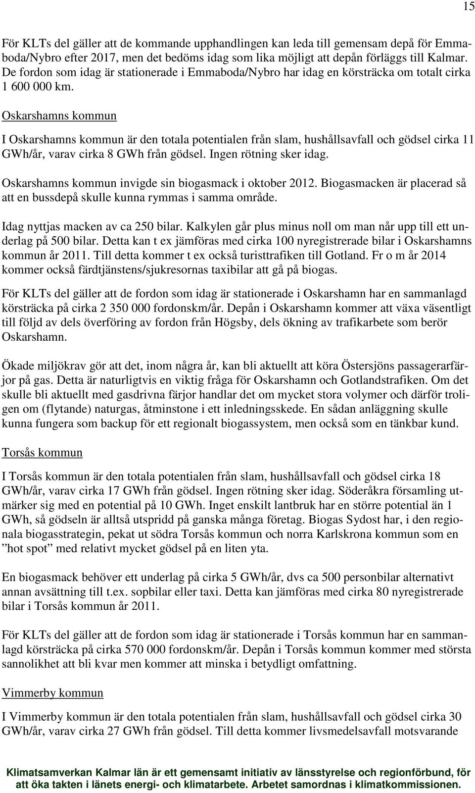 Oskarshamns kommun I Oskarshamns kommun är den totala potentialen från slam, hushållsavfall och gödsel cirka 11 GWh/år, varav cirka 8 GWh från gödsel. Ingen rötning sker idag.