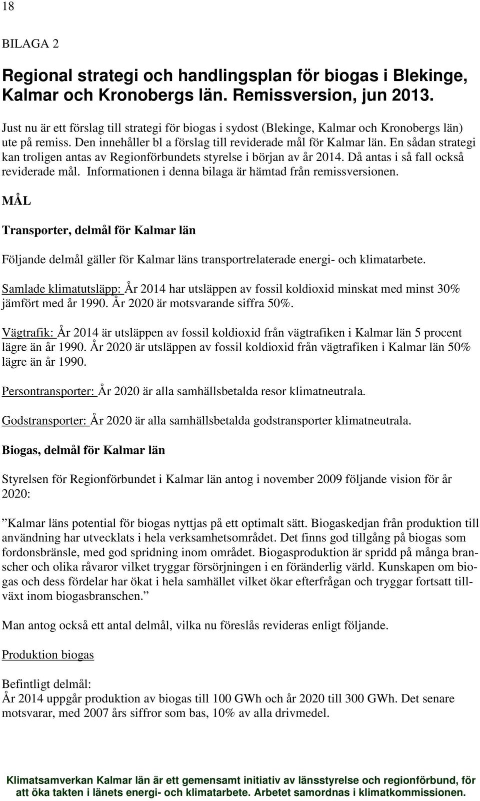 En sådan strategi kan troligen antas av Regionförbundets styrelse i början av år 2014. Då antas i så fall också reviderade mål. Informationen i denna bilaga är hämtad från remissversionen.