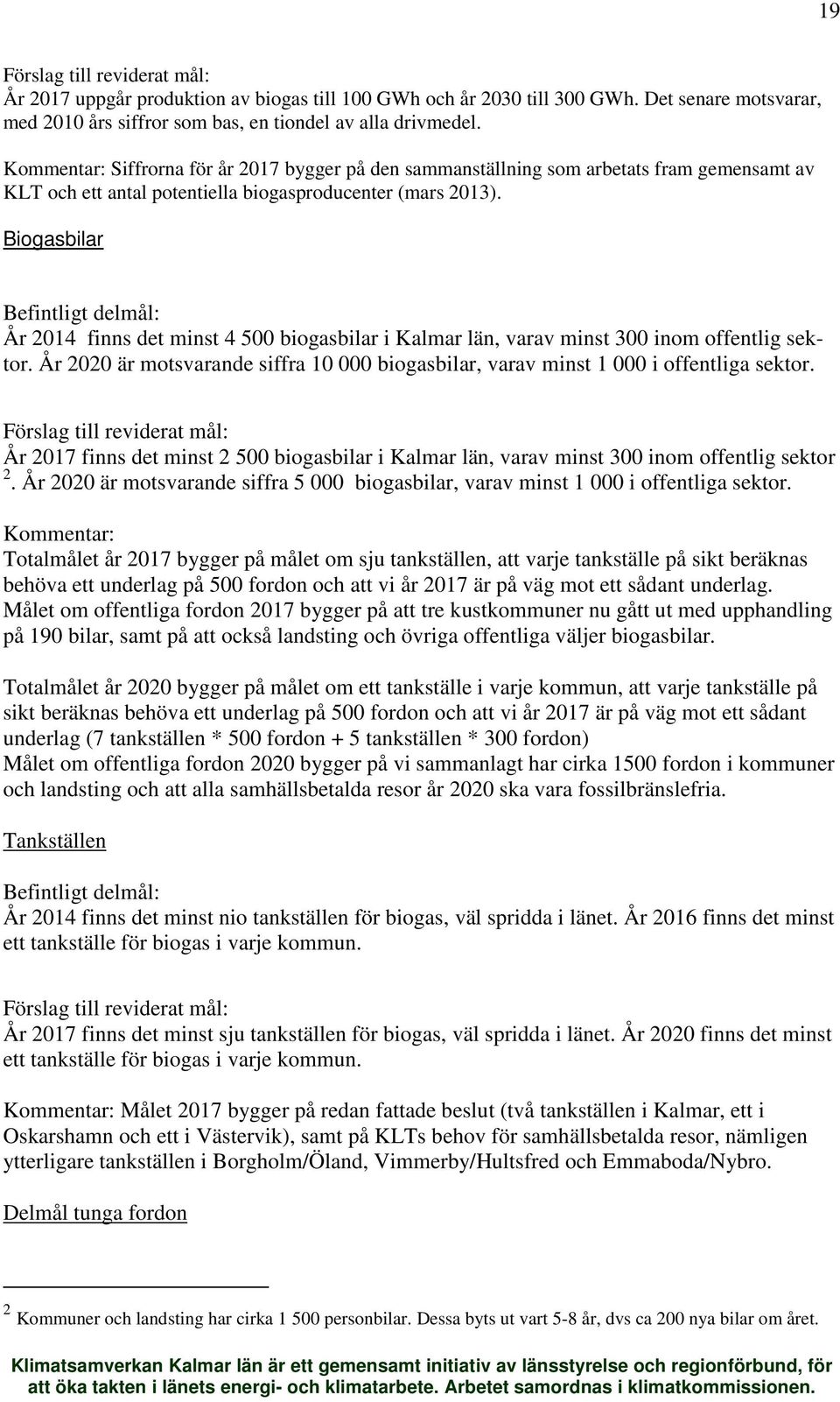 Biogasbilar Befintligt delmål: År 2014 finns det minst 4 500 biogasbilar i Kalmar län, varav minst 300 inom offentlig sektor.