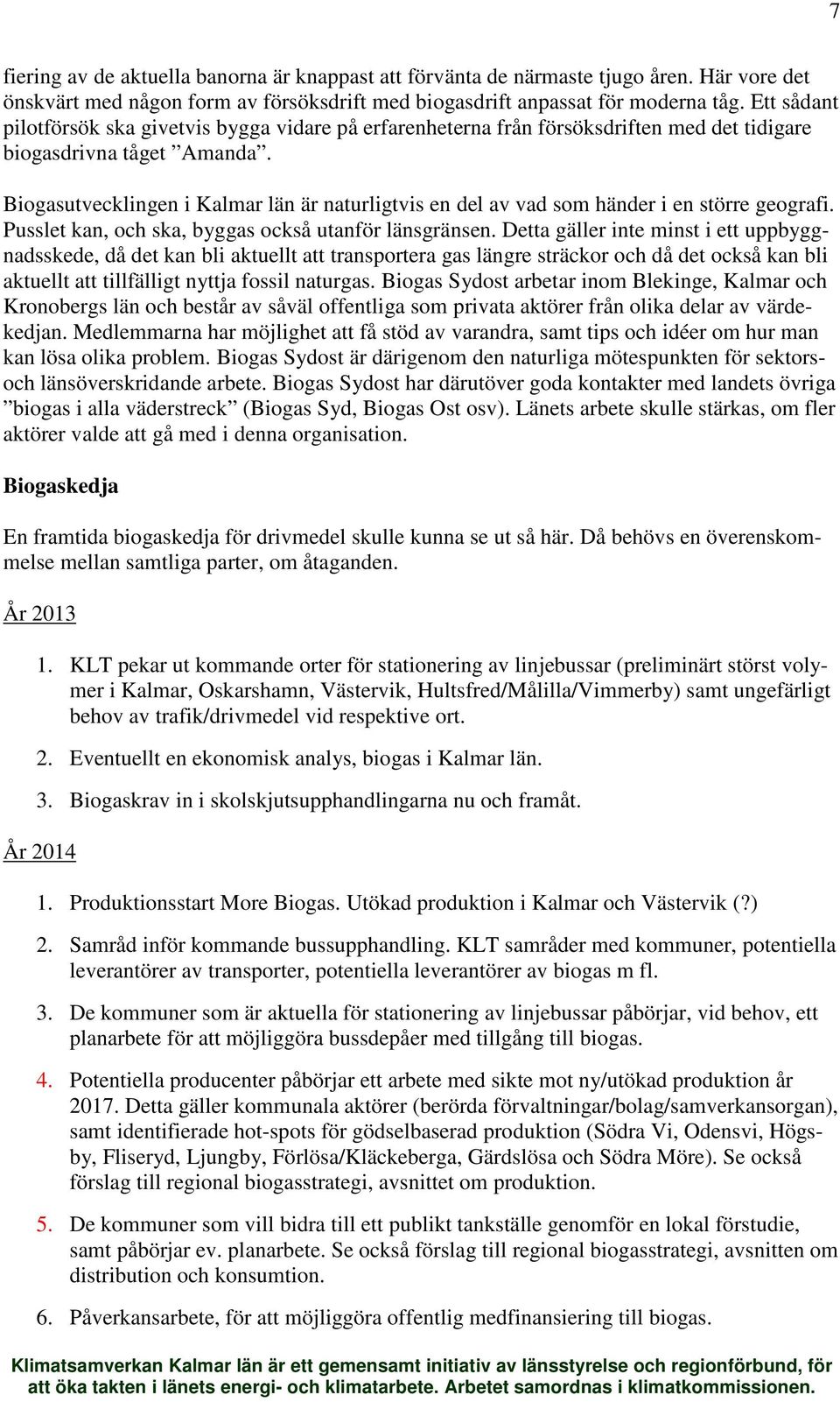 Biogasutvecklingen i Kalmar län är naturligtvis en del av vad som händer i en större geografi. Pusslet kan, och ska, byggas också utanför länsgränsen.