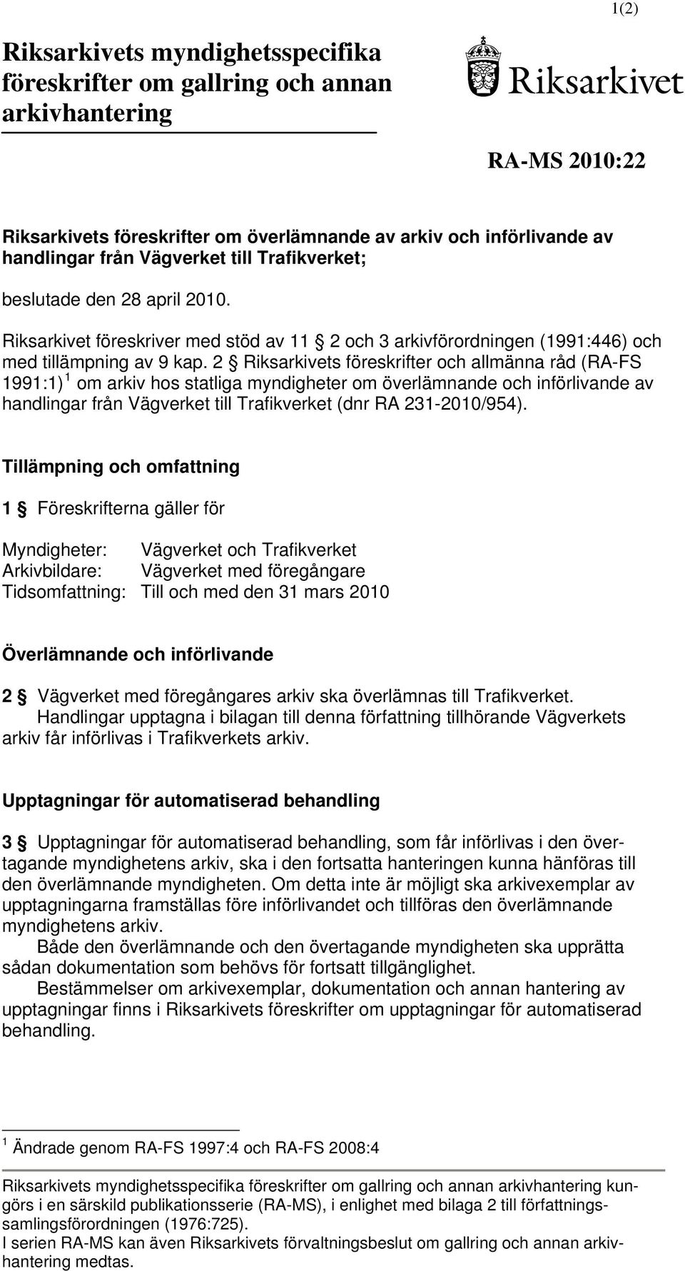 2 Riksarkivets föreskrifter och allmänna råd (RA-FS 1991:1) 1 om arkiv hos statliga myndigheter om överlämnande och införlivande av handlingar från Vägverket till Trafikverket (dnr RA 231-2010/954).