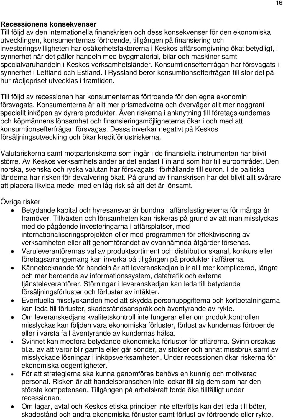 verksamhetsländer. Konsumtionsefterfrågan har försvagats i synnerhet i Lettland och Estland. I Ryssland beror konsumtionsefterfrågan till stor del på hur råoljepriset utvecklas i framtiden.