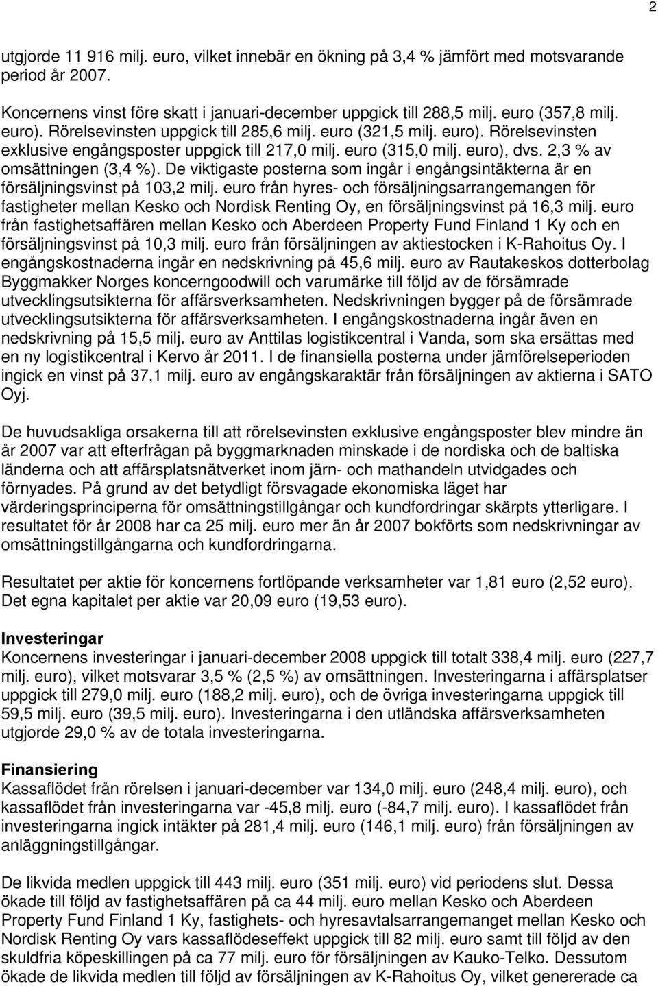 De viktigaste posterna som ingår i engångsintäkterna är en försäljningsvinst på 103,2 milj.