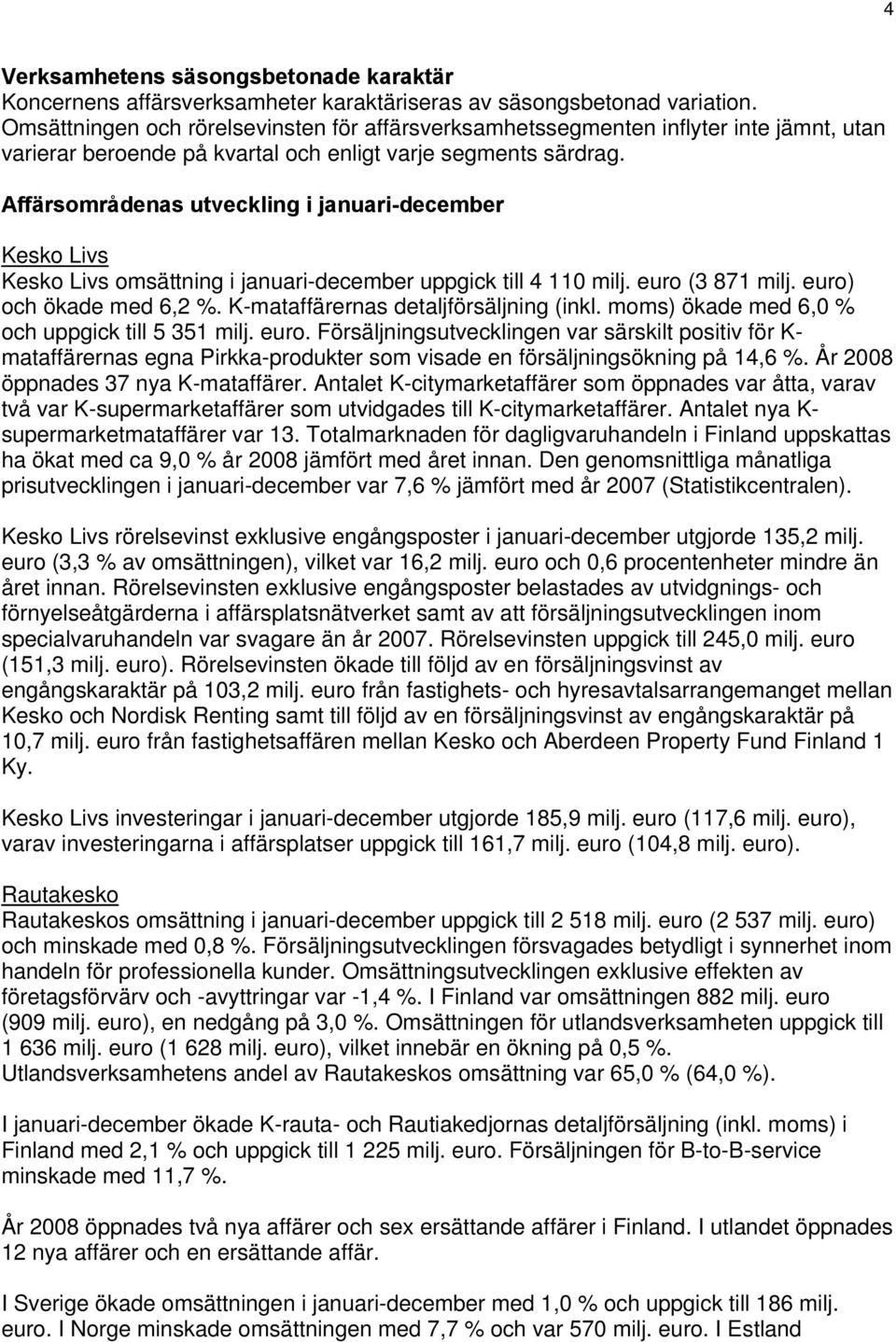 Affärsområdenas utveckling i januari-december Kesko Livs Kesko Livs omsättning i januari-december uppgick till 4 110 milj. (3 871 milj. ) och ökade med 6,2 %. K-mataffärernas detaljförsäljning (inkl.