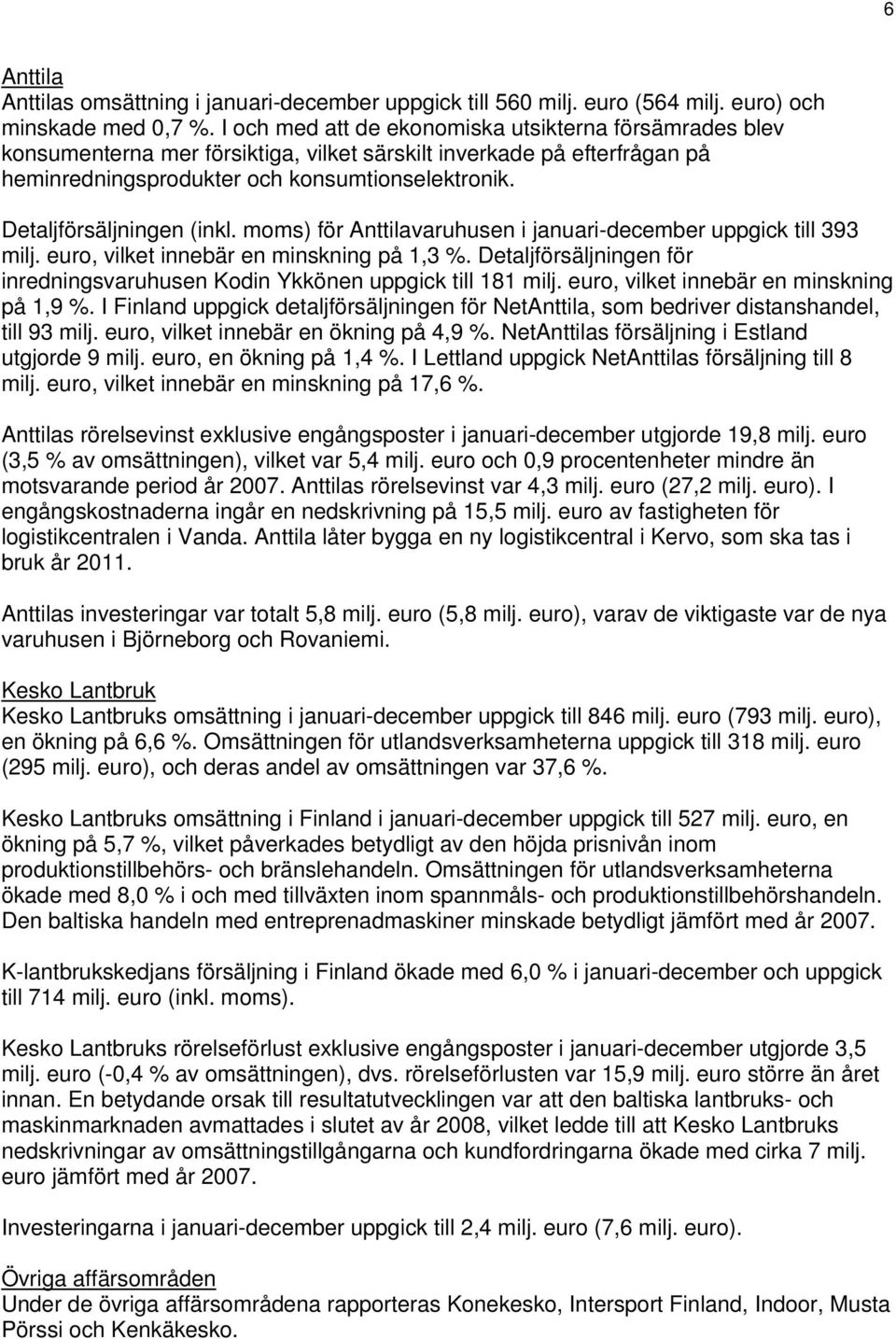 Detaljförsäljningen (inkl. moms) för Anttilavaruhusen i januari-december uppgick till 393 milj., vilket innebär en minskning på 1,3 %.