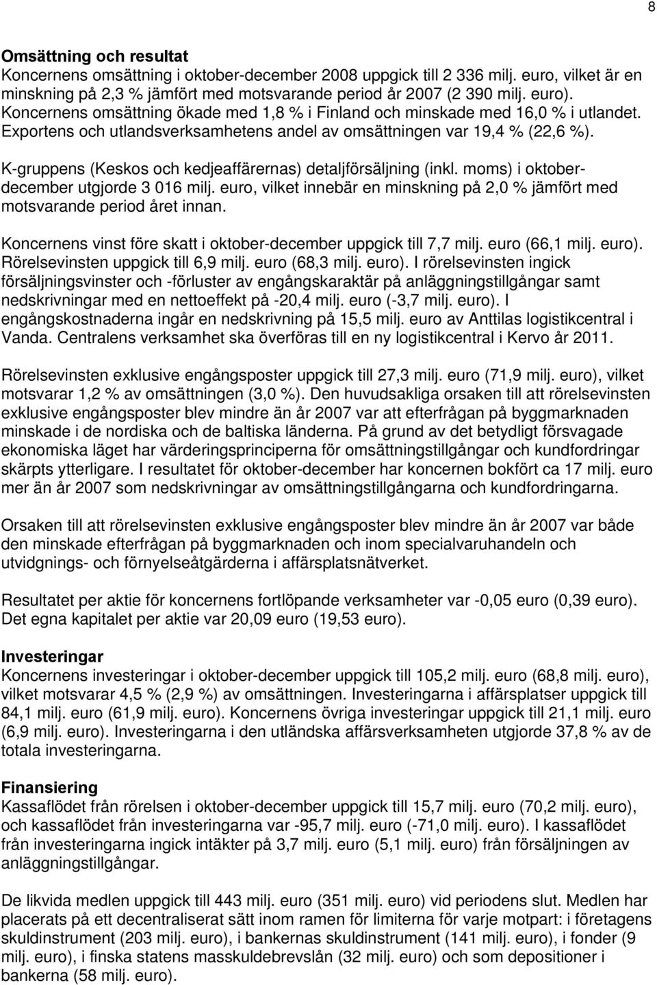 K-gruppens (Keskos och kedjeaffärernas) detaljförsäljning (inkl. moms) i oktoberdecember utgjorde 3 016 milj., vilket innebär en minskning på 2,0 % jämfört med motsvarande period året innan.