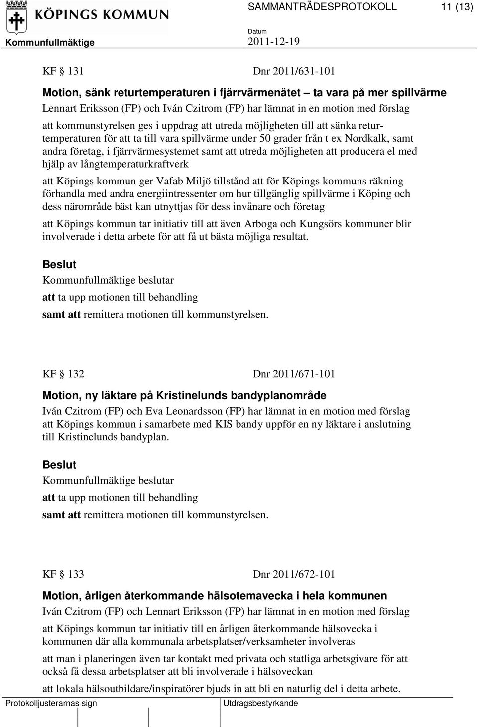 fjärrvärmesystemet samt att utreda möjligheten att producera el med hjälp av långtemperaturkraftverk att Köpings kommun ger Vafab Miljö tillstånd att för Köpings kommuns räkning förhandla med andra