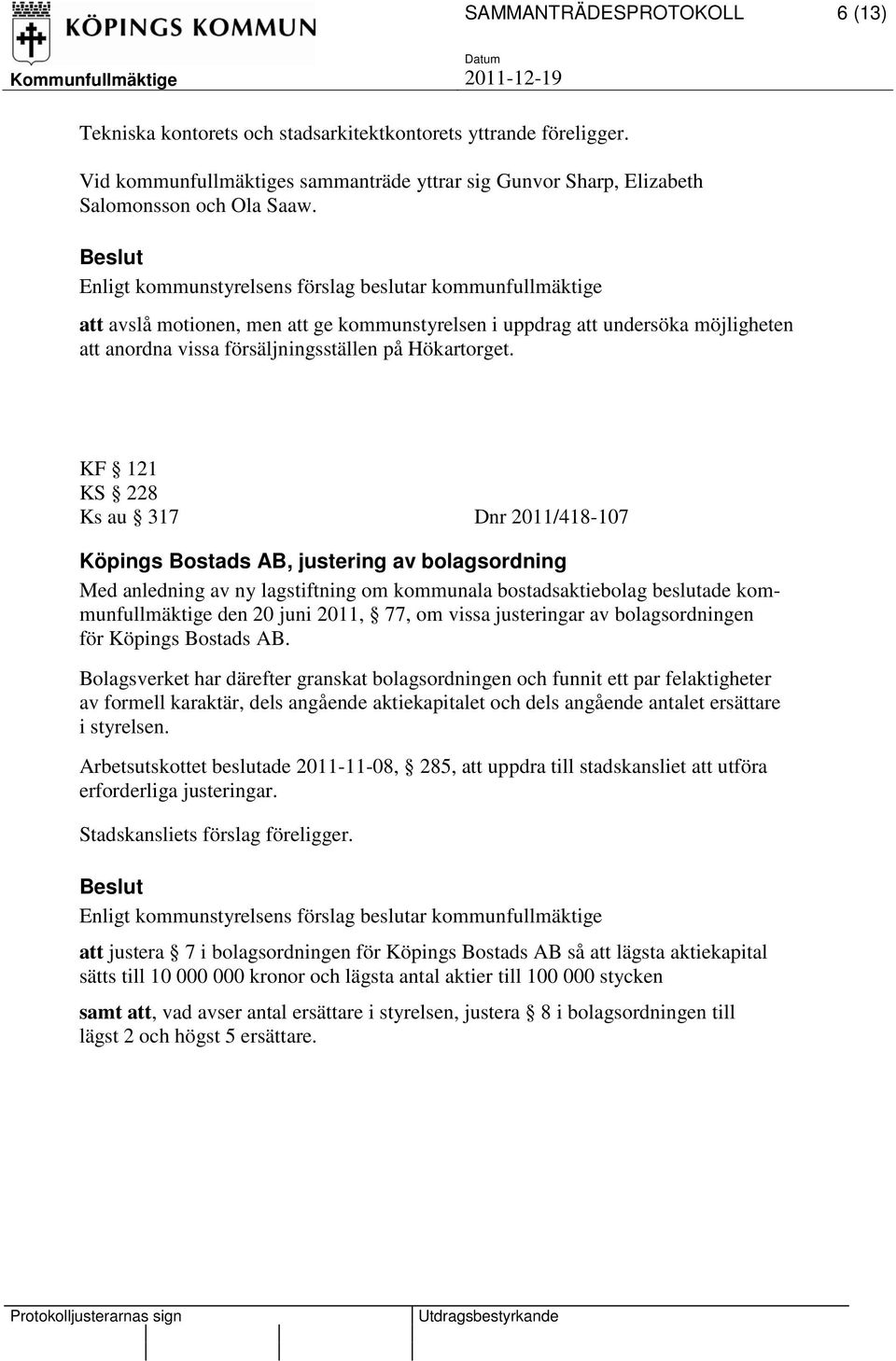 KF 121 KS 228 Ks au 317 Dnr 2011/418-107 Köpings Bostads AB, justering av bolagsordning Med anledning av ny lagstiftning om kommunala bostadsaktiebolag beslutade kommunfullmäktige den 20 juni 2011,