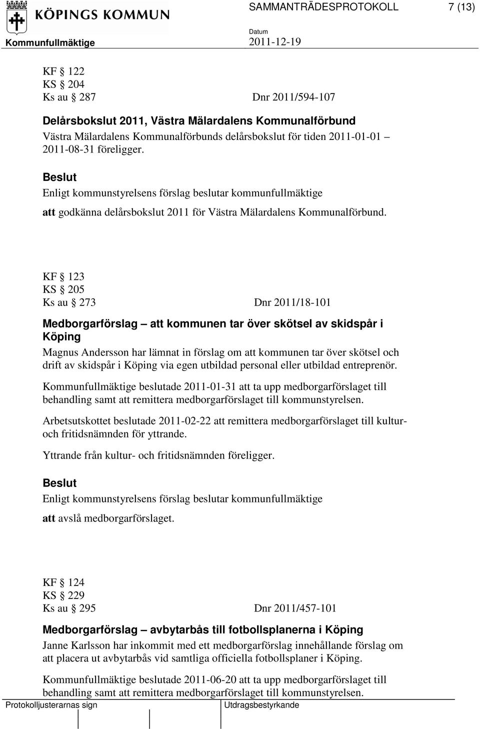 KF 123 KS 205 Ks au 273 Dnr 2011/18-101 Medborgarförslag att kommunen tar över skötsel av skidspår i Köping Magnus Andersson har lämnat in förslag om att kommunen tar över skötsel och drift av