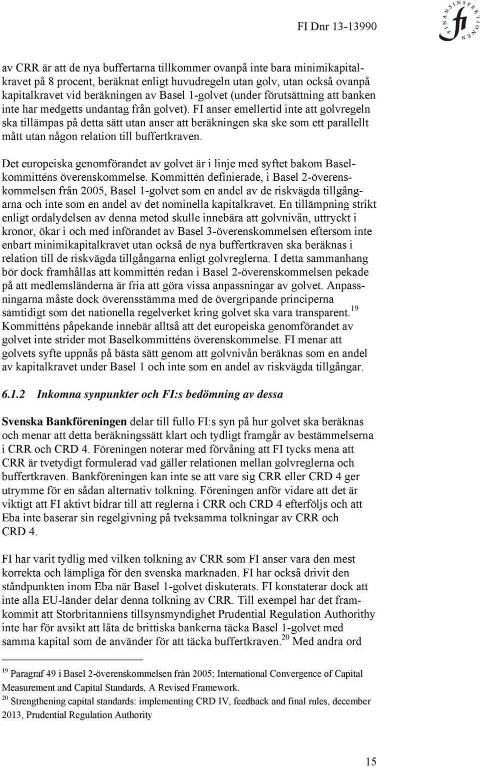 FI anser emellertid inte att golvregeln ska tillämpas på detta sätt utan anser att beräkningen ska ske som ett parallellt mått utan någon relation till buffertkraven.