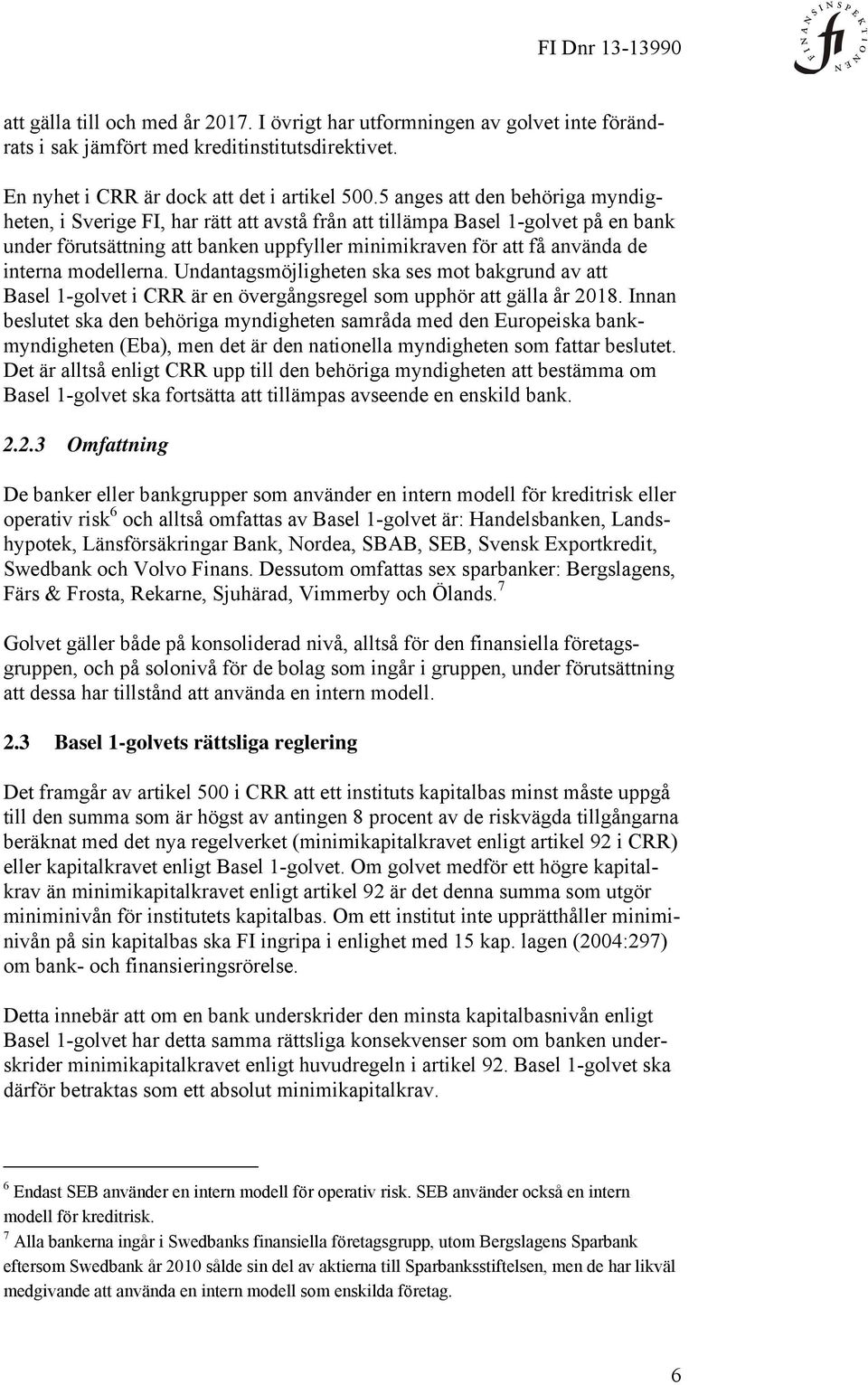 modellerna. Undantagsmöjligheten ska ses mot bakgrund av att Basel 1-golvet i CRR är en övergångsregel som upphör att gälla år 2018.