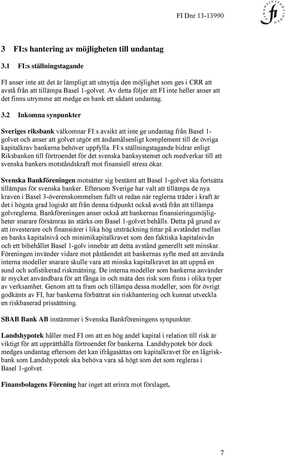 2 Inkomna synpunkter Sveriges riksbank välkomnar FI:s avsikt att inte ge undantag från Basel 1- golvet och anser att golvet utgör ett ändamålsenligt komplement till de övriga kapitalkrav bankerna