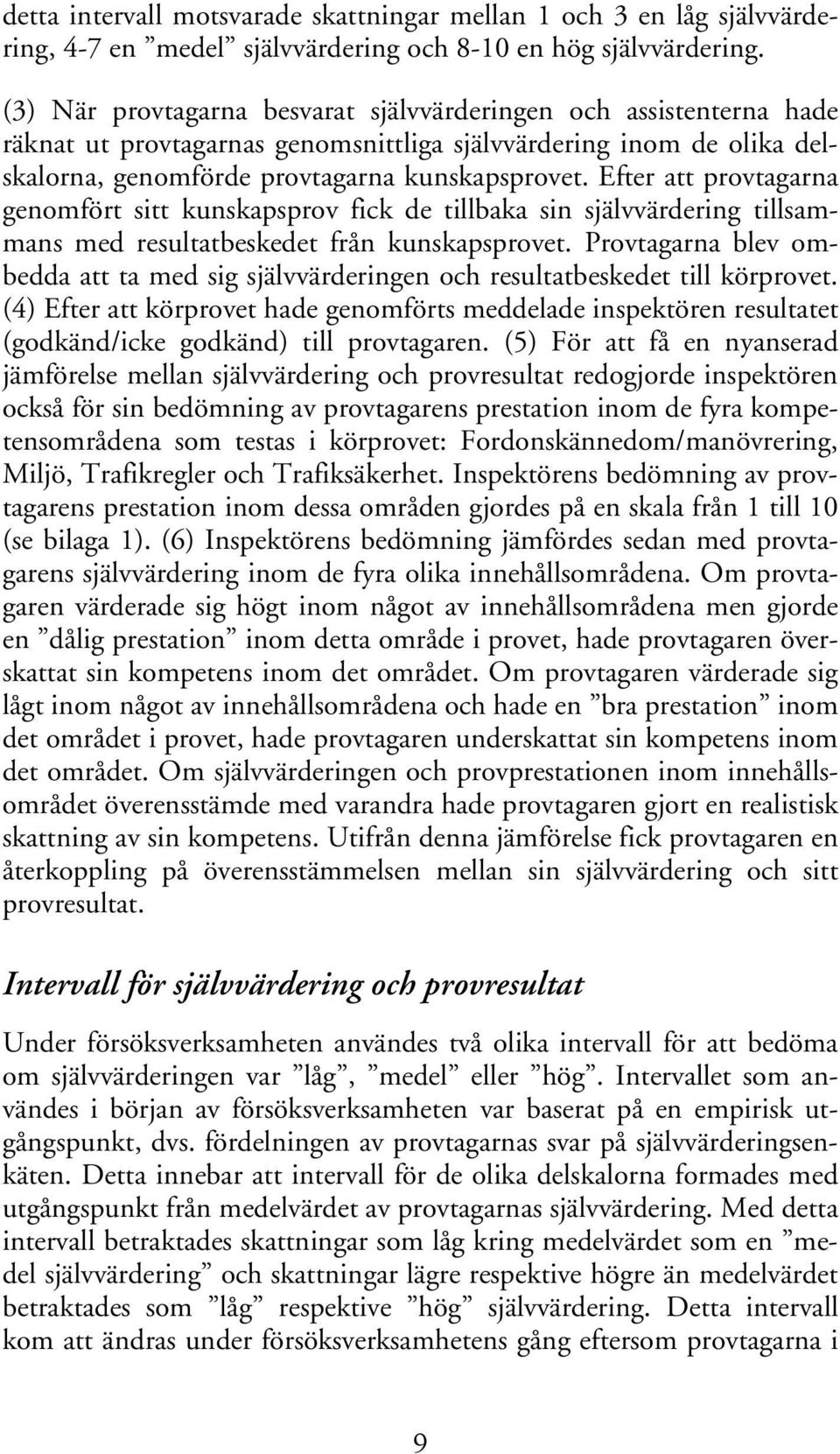 Efter att provtagarna genomfört sitt kunskapsprov fick de tillbaka sin självvärdering tillsammans med resultatbeskedet från kunskapsprovet.