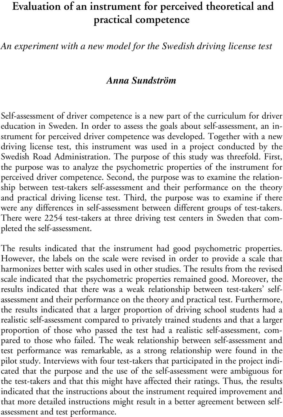 Together with a new driving license test, this instrument was used in a project conducted by the Swedish Road Administration. The purpose of this study was threefold.