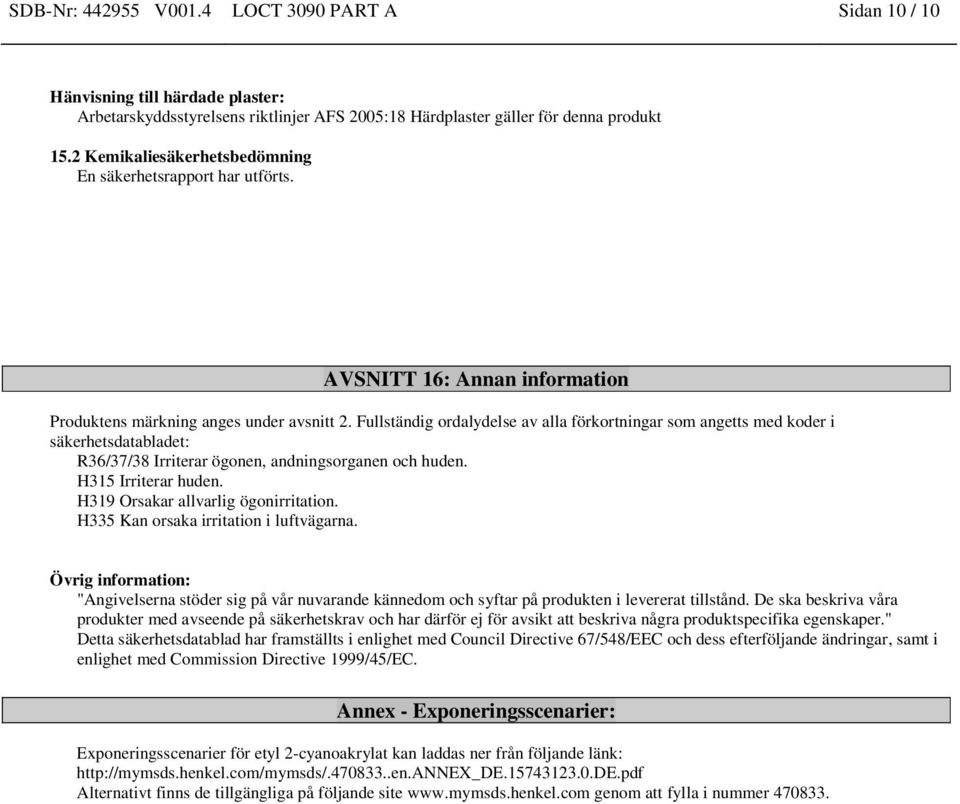 Fullständig ordalydelse av alla förkortningar som angetts med koder i säkerhetsdatabladet: R36/37/38 Irriterar ögonen, andningsorganen och huden. H315 Irriterar huden.