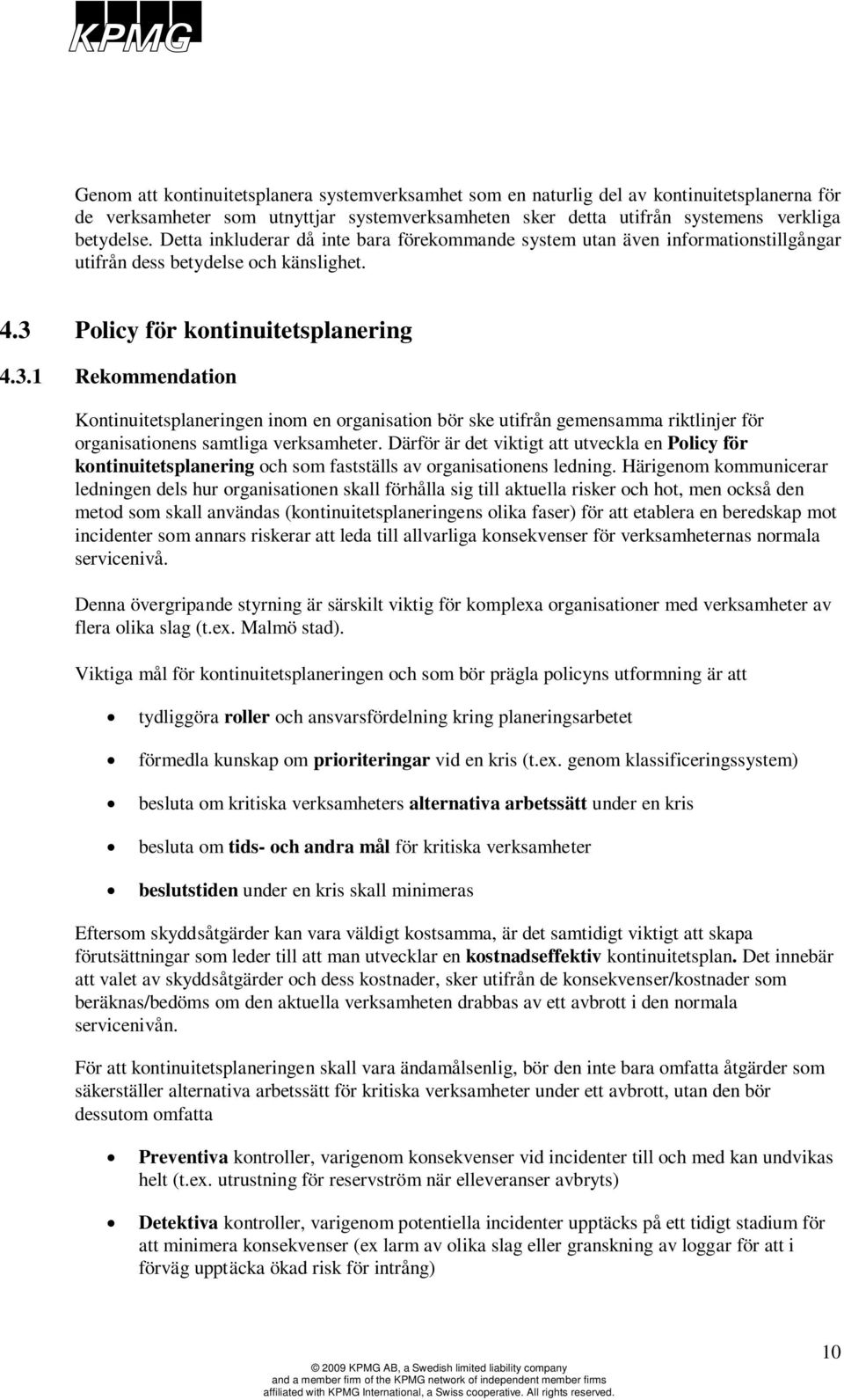 Policy för kontinuitetsplanering 4.3.1 Rekommendation Kontinuitetsplaneringen inom en organisation bör ske utifrån gemensamma riktlinjer för organisationens samtliga verksamheter.