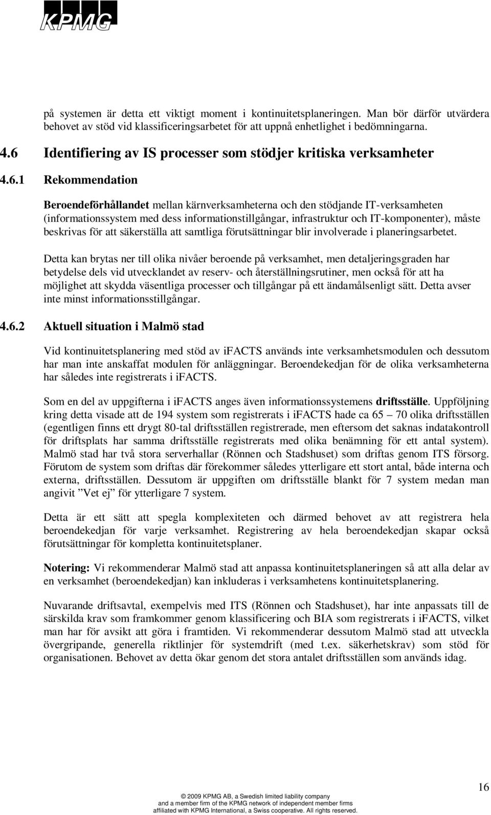 informationstillgångar, infrastruktur och IT-komponenter), måste beskrivas för att säkerställa att samtliga förutsättningar blir involverade i planeringsarbetet.