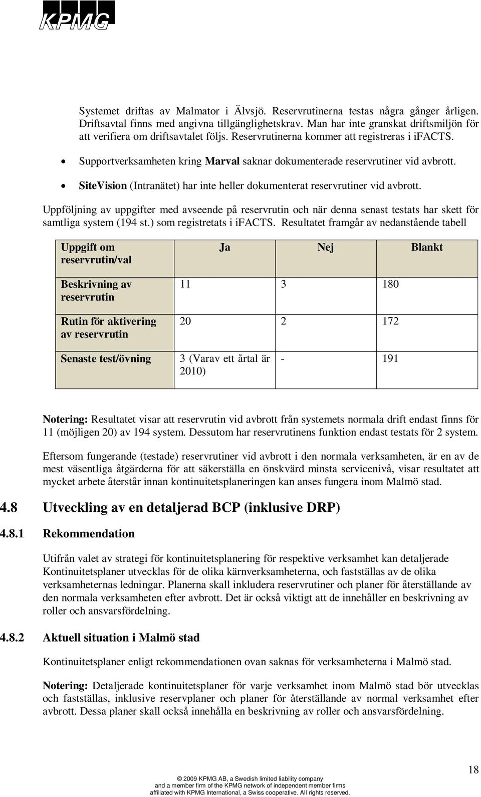 Supportverksamheten kring Marval saknar dokumenterade reservrutiner vid avbrott. SiteVision (Intranätet) har inte heller dokumenterat reservrutiner vid avbrott.