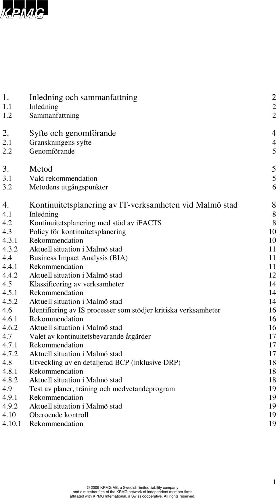 3.2 Aktuell situation i Malmö stad 11 4.4 Business Impact Analysis (BIA) 11 4.4.1 Rekommendation 11 4.4.2 Aktuell situation i Malmö stad 12 4.5 Klassificering av verksamheter 14 4.5.1 Rekommendation 14 4.