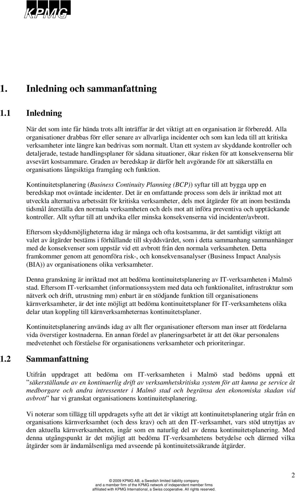 Utan ett system av skyddande kontroller och detaljerade, testade handlingsplaner för sådana situationer, ökar risken för att konsekvenserna blir avsevärt kostsammare.