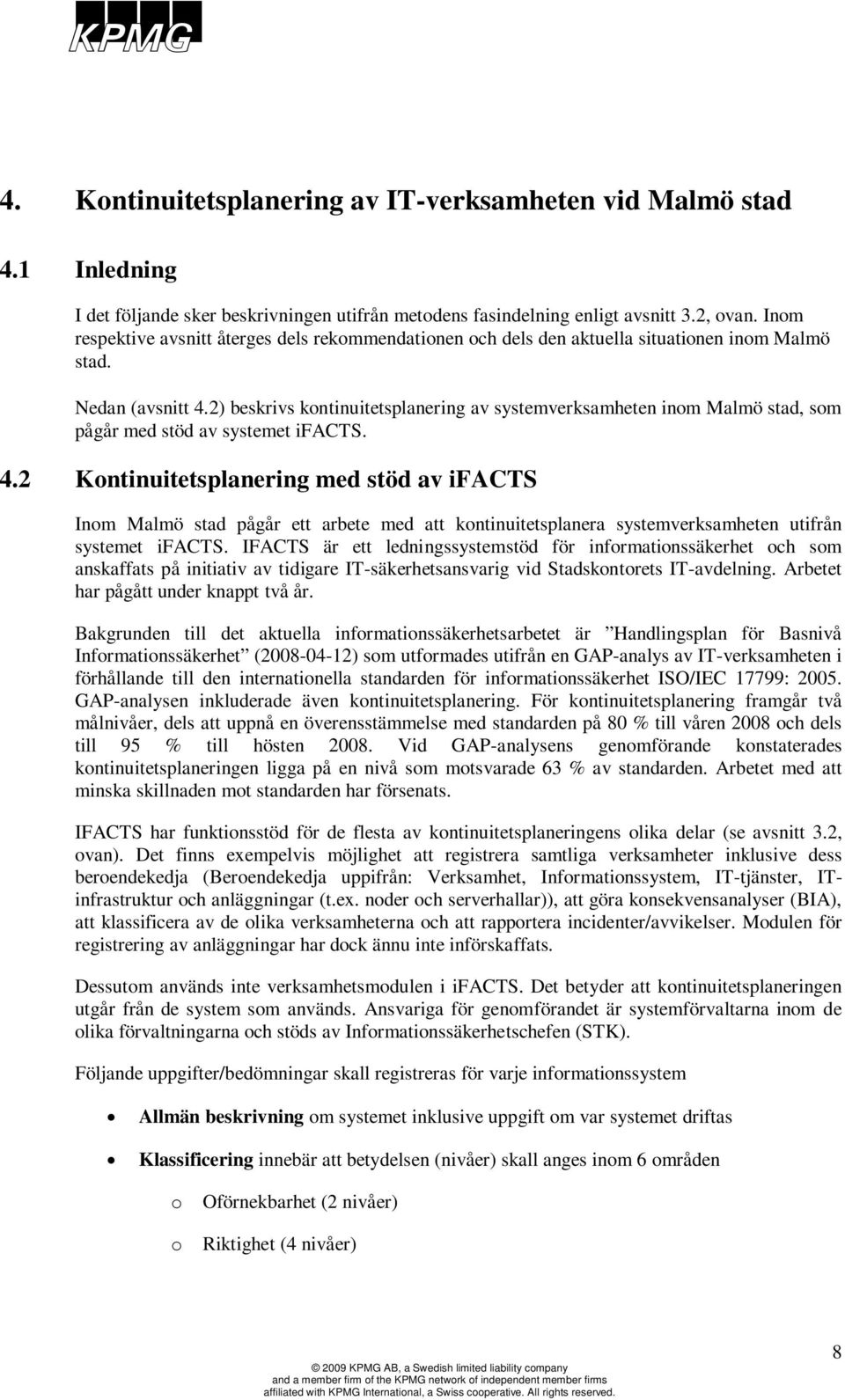 2) beskrivs kontinuitetsplanering av systemverksamheten inom Malmö stad, som pågår med stöd av systemet ifacts. 4.