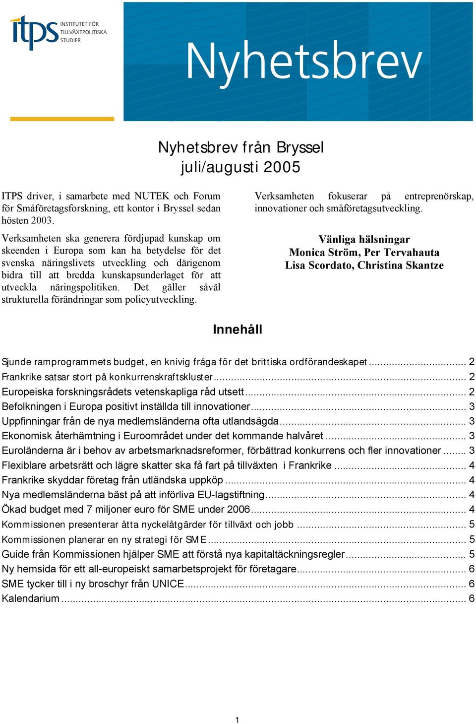 näringspolitiken. Det gäller såväl strukturella förändringar som policyutveckling. Verksamheten fokuserar på entreprenörskap, innovationer och småföretagsutveckling.