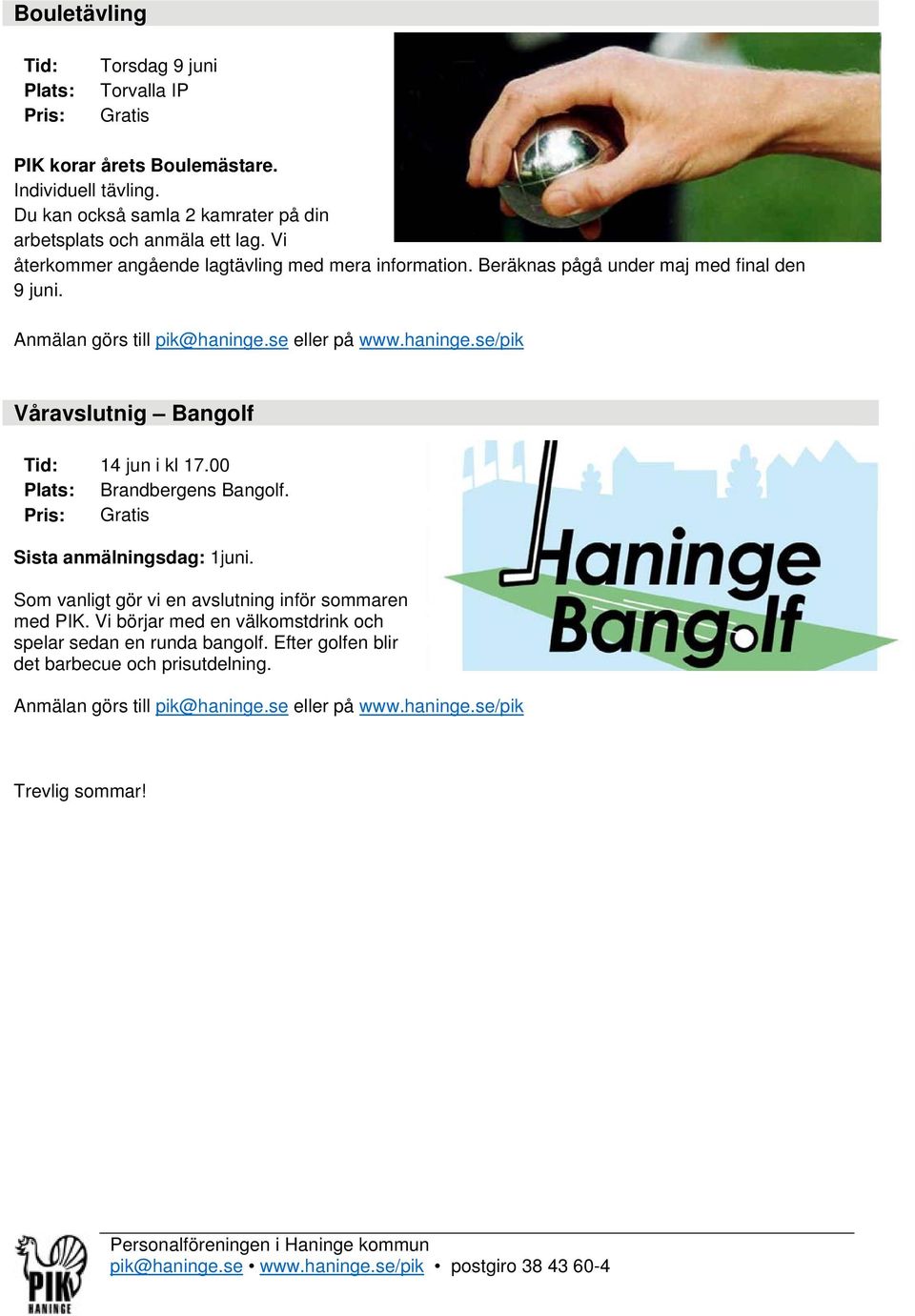 Anmälan görs till pik@haninge.se eller på www.haninge.se/pik Våravslutnig Bangolf Tid: 14 jun i kl 17.00 Plats: Brandbergens Bangolf. Pris: Gratis Sista anmälningsdag: 1juni.