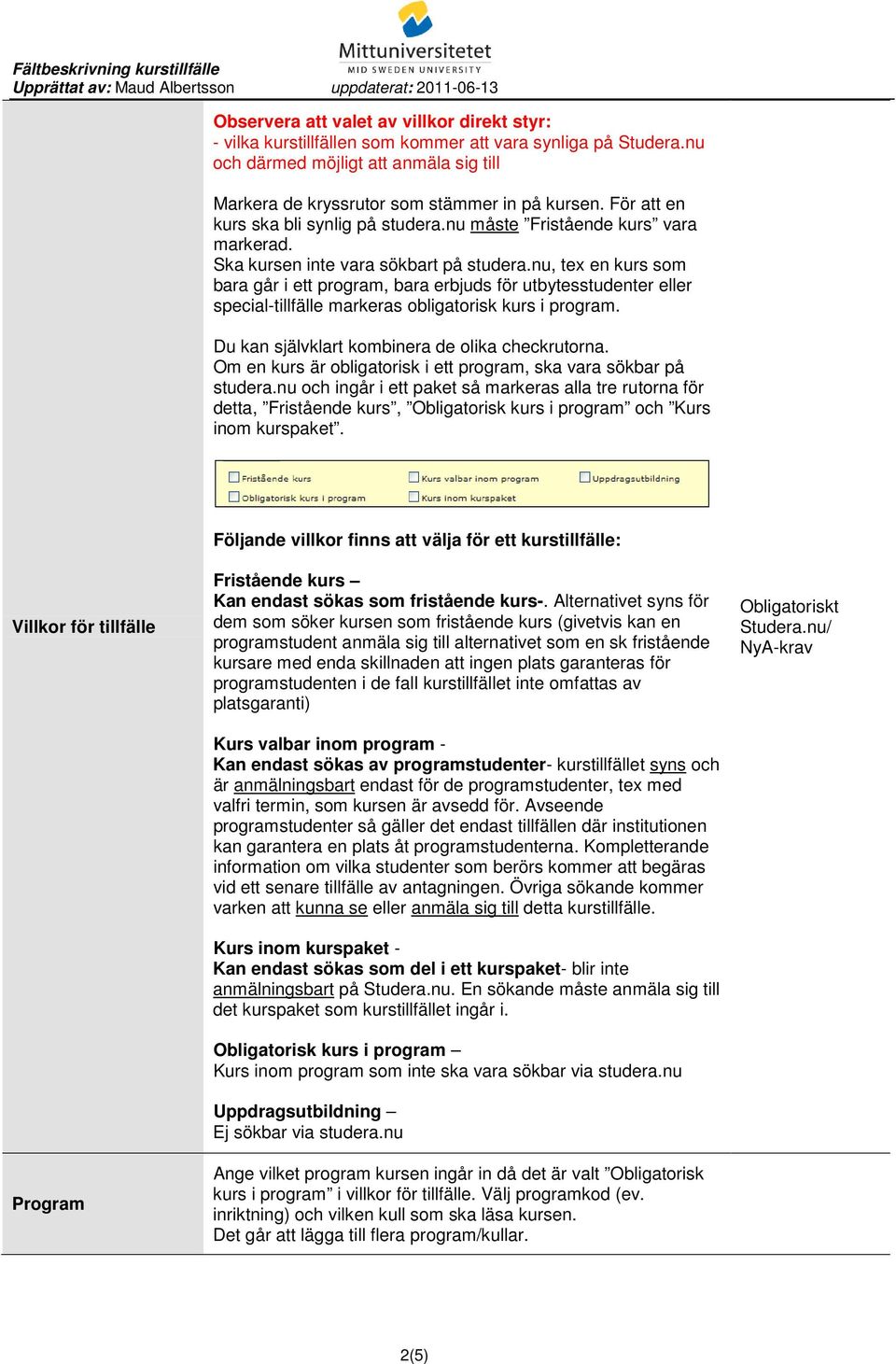 nu, tex en kurs som bara går i ett program, bara erbjuds för utbytesstudenter eller special-tillfälle markeras obligatorisk kurs i program. Du kan självklart kombinera de olika checkrutorna.