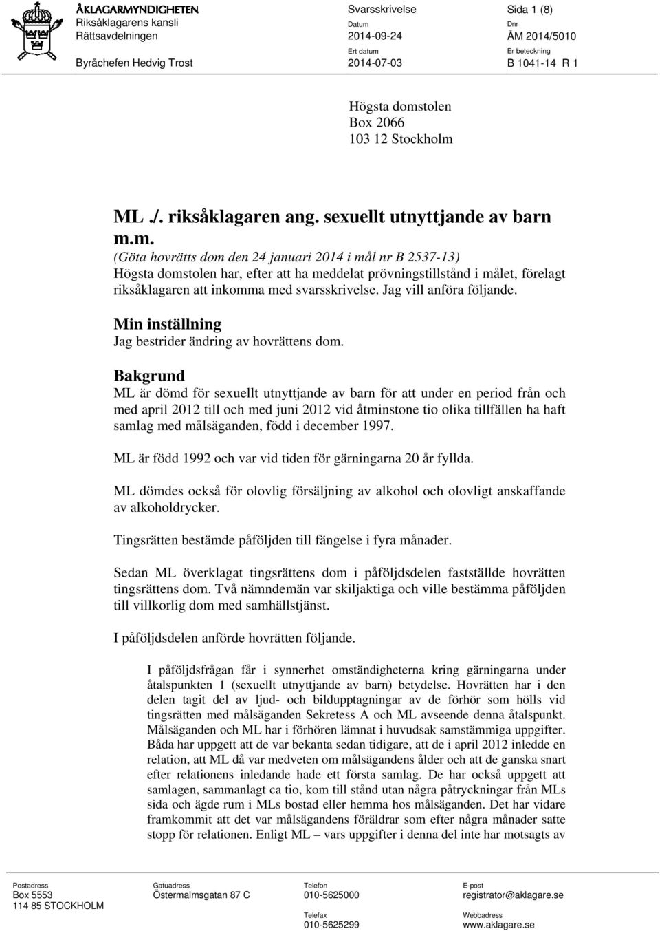 m. (Göta hovrätts dom den 24 januari 2014 i mål nr B 2537-13) Högsta domstolen har, efter att ha meddelat prövningstillstånd i målet, förelagt riksåklagaren att inkomma med svarsskrivelse.