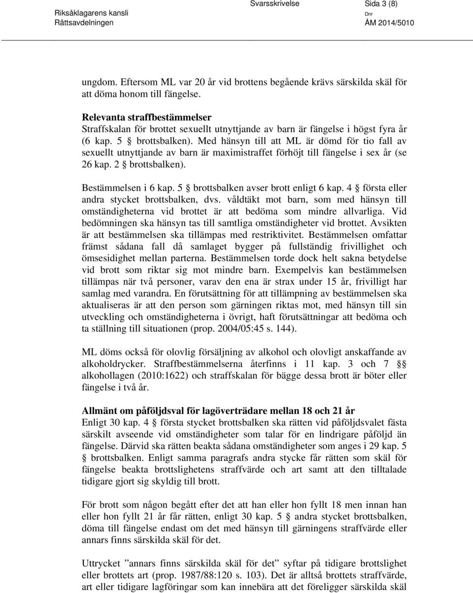 Med hänsyn till att ML är dömd för tio fall av sexuellt utnyttjande av barn är maximistraffet förhöjt till fängelse i sex år (se 26 kap. 2 brottsbalken). Bestämmelsen i 6 kap.