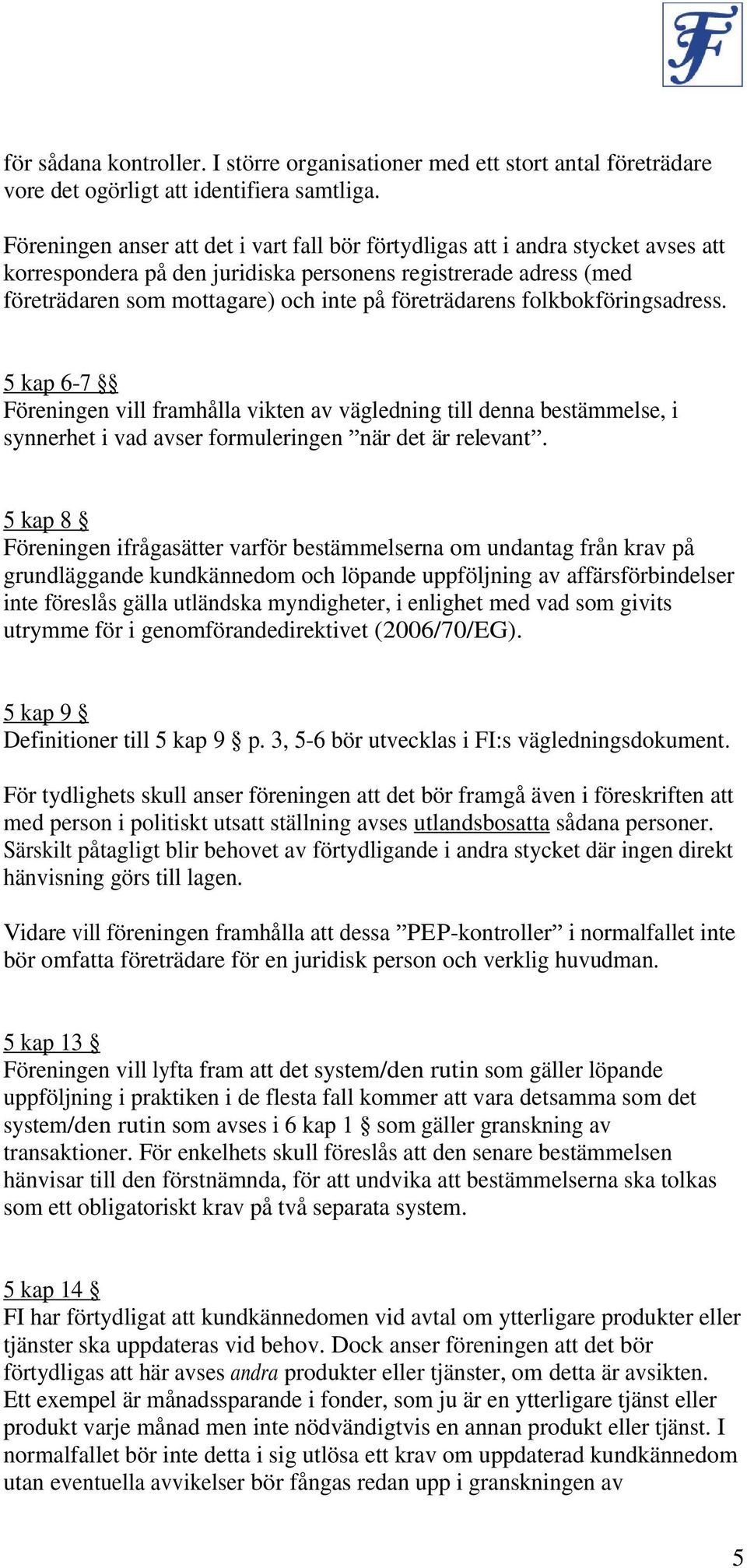 företrädarens folkbokföringsadress. 5 kap 6-7 Föreningen vill framhålla vikten av vägledning till denna bestämmelse, i synnerhet i vad avser formuleringen när det är relevant.