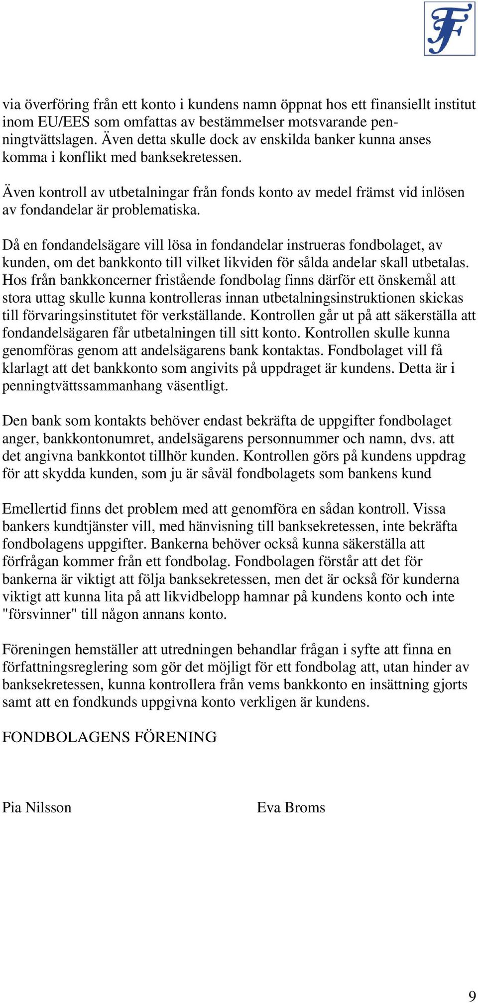 Då en fondandelsägare vill lösa in fondandelar instrueras fondbolaget, av kunden, om det bankkonto till vilket likviden för sålda andelar skall utbetalas.