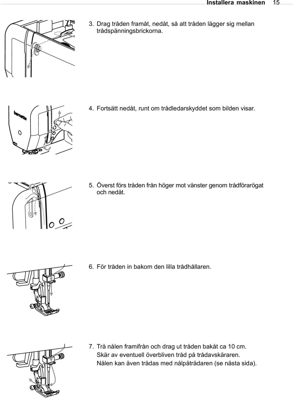 Överst förs tråden från höger mot vänster genom trådförarögat och nedåt. 6.