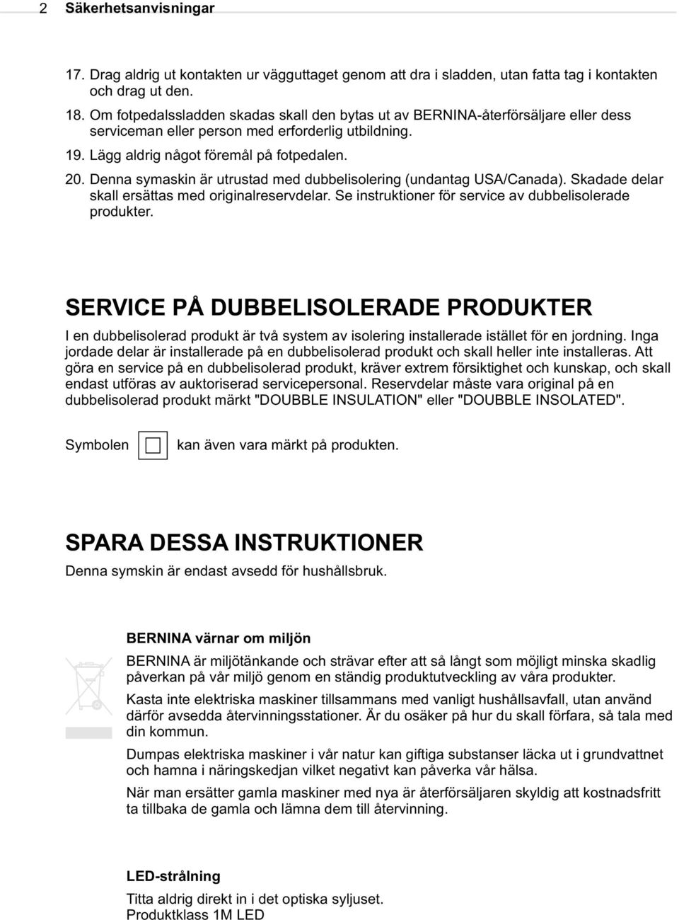 Denna symaskin är utrustad med dubbelisolering (undantag USA/Canada). Skadade delar skall ersättas med originalreservdelar. Se instruktioner för service av dubbelisolerade produkter.