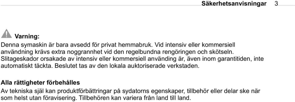 Slitageskador orsakade av intensiv eller kommersiell använding är, även inom garantitiden, inte automatiskt täckta.