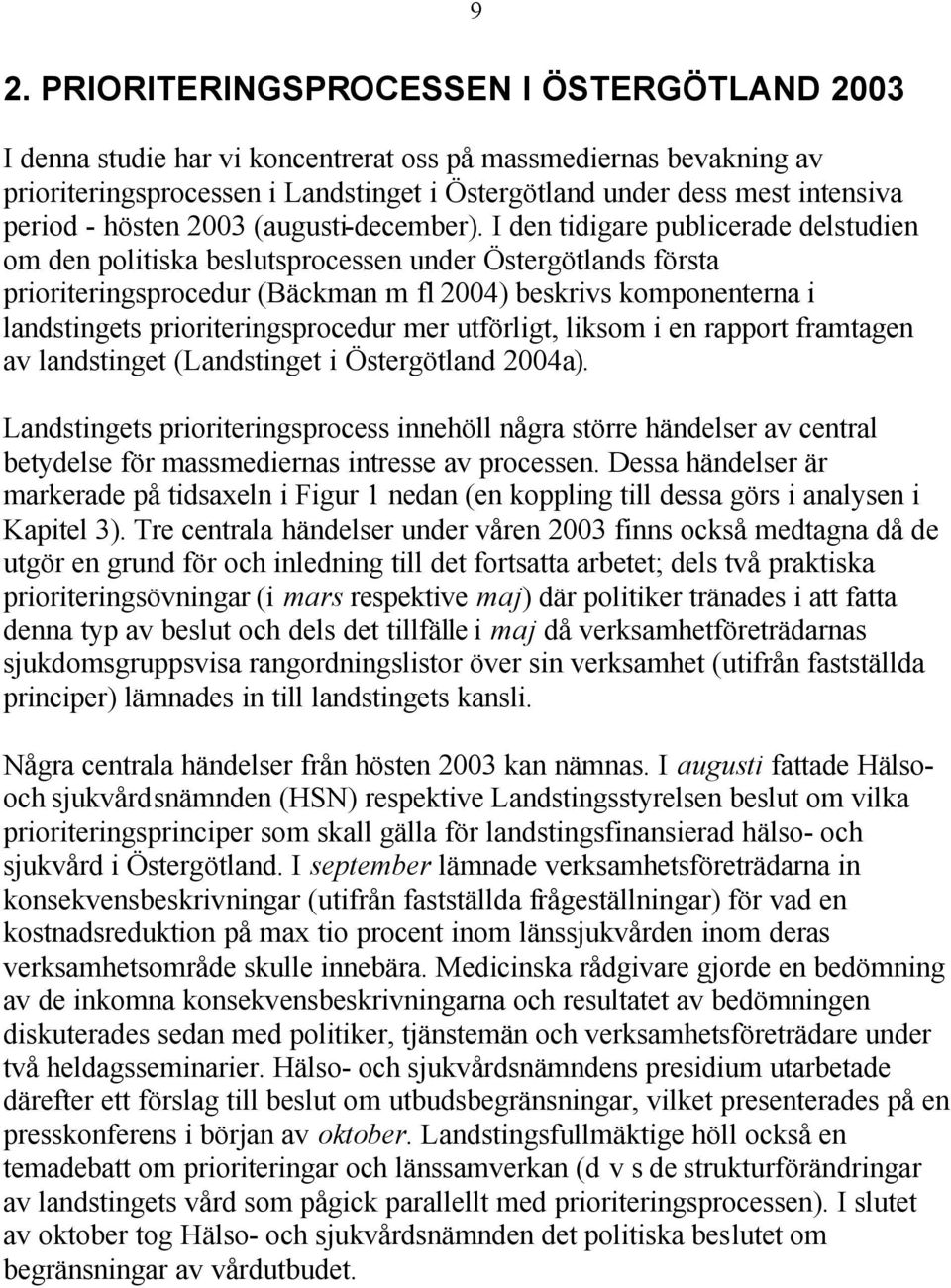 I den tidigare publicerade delstudien om den politiska beslutsprocessen under Östergötlands första prioriteringsprocedur (Bäckman m fl 2004) beskrivs komponenterna i landstingets