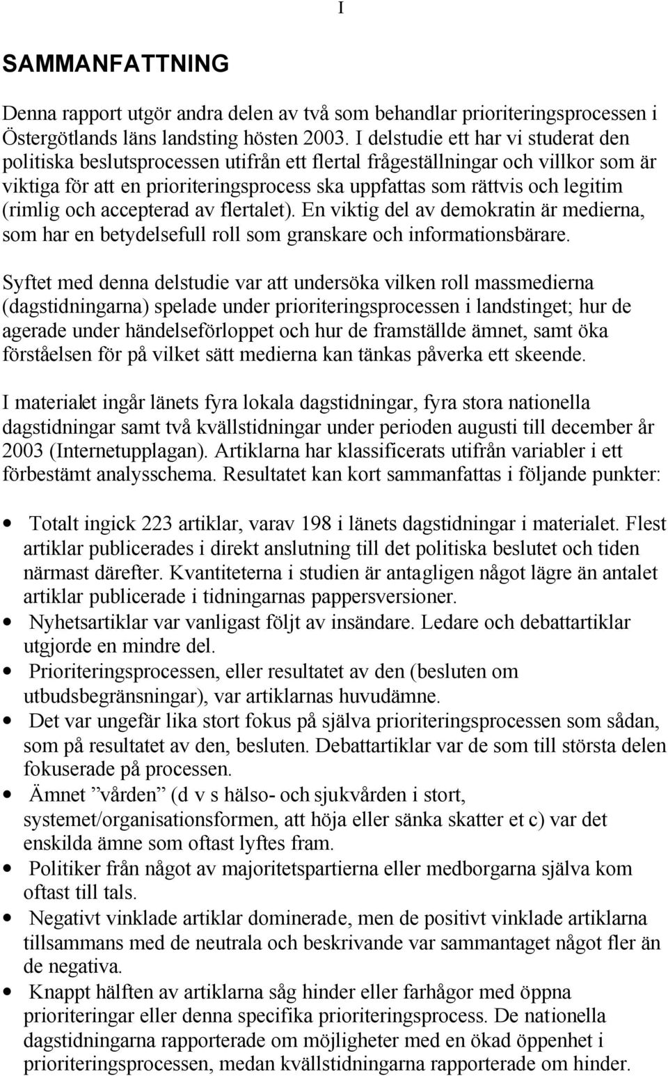 (rimlig och accepterad av flertalet). En viktig del av demokratin är medierna, som har en betydelsefull roll som granskare och informationsbärare.