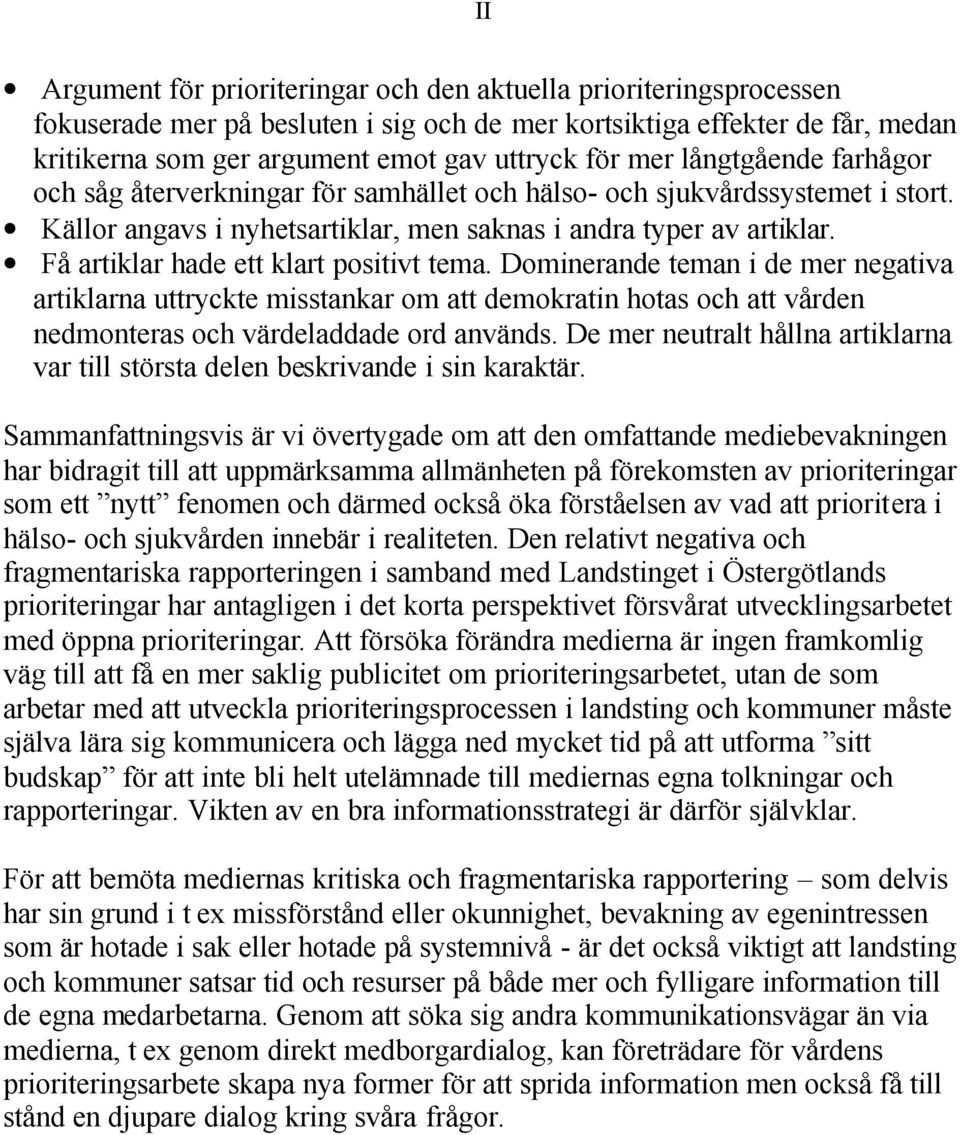 Få artiklar hade ett klart positivt tema. Dominerande teman i de mer negativa artiklarna uttryckte misstankar om att demokratin hotas och att vården nedmonteras och värdeladdade ord används.