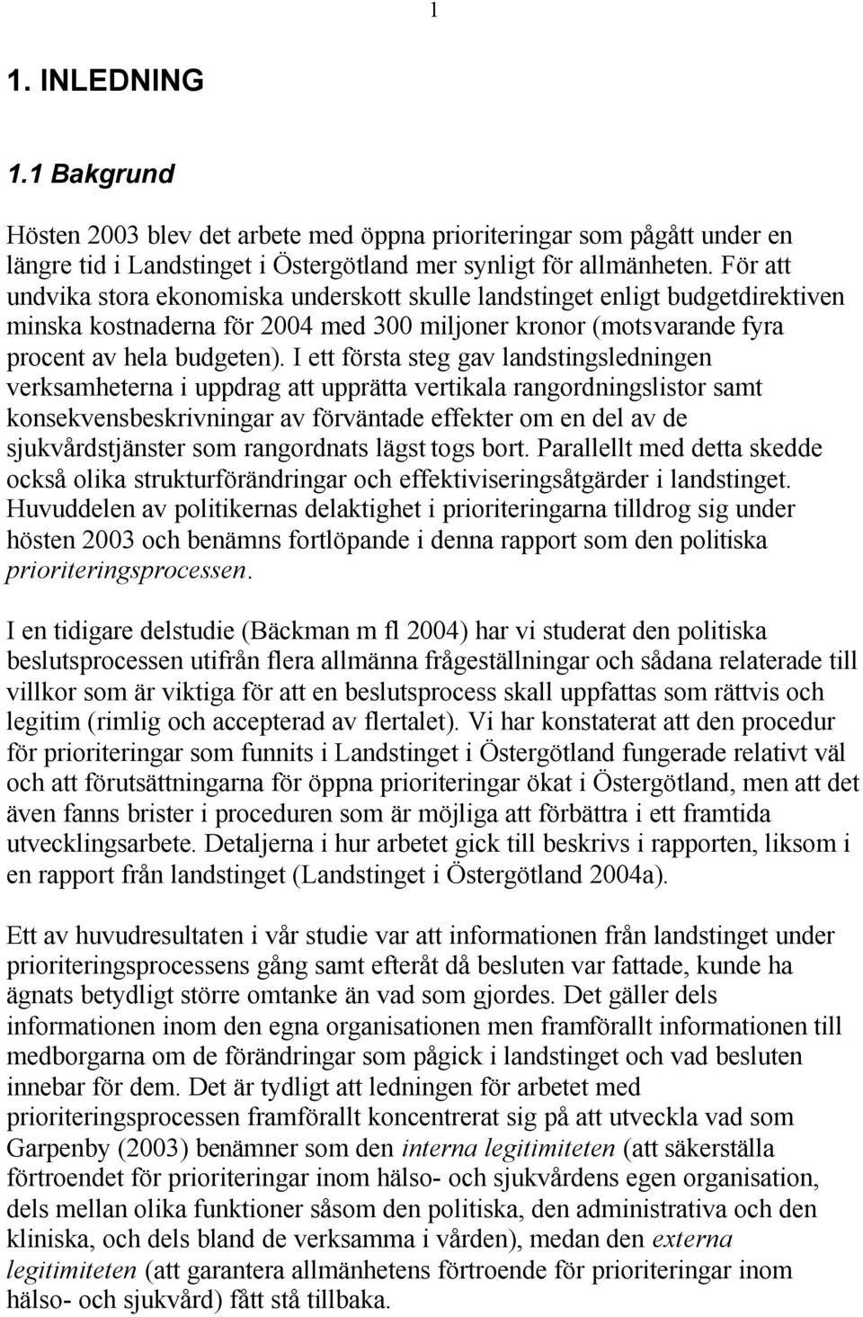 I ett första steg gav landstingsledningen verksamheterna i uppdrag att upprätta vertikala rangordningslistor samt konsekvensbeskrivningar av förväntade effekter om en del av de sjukvårdstjänster som