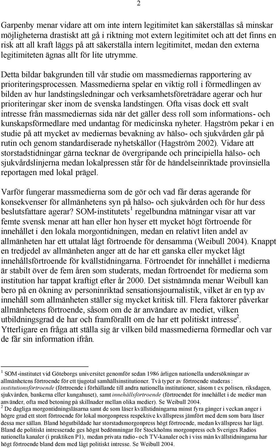 Massmedierna spelar en viktig roll i förmedlingen av bilden av hur landstingsledningar och verksamhetsföreträdare agerar och hur prioriteringar sker inom de svenska landstingen.