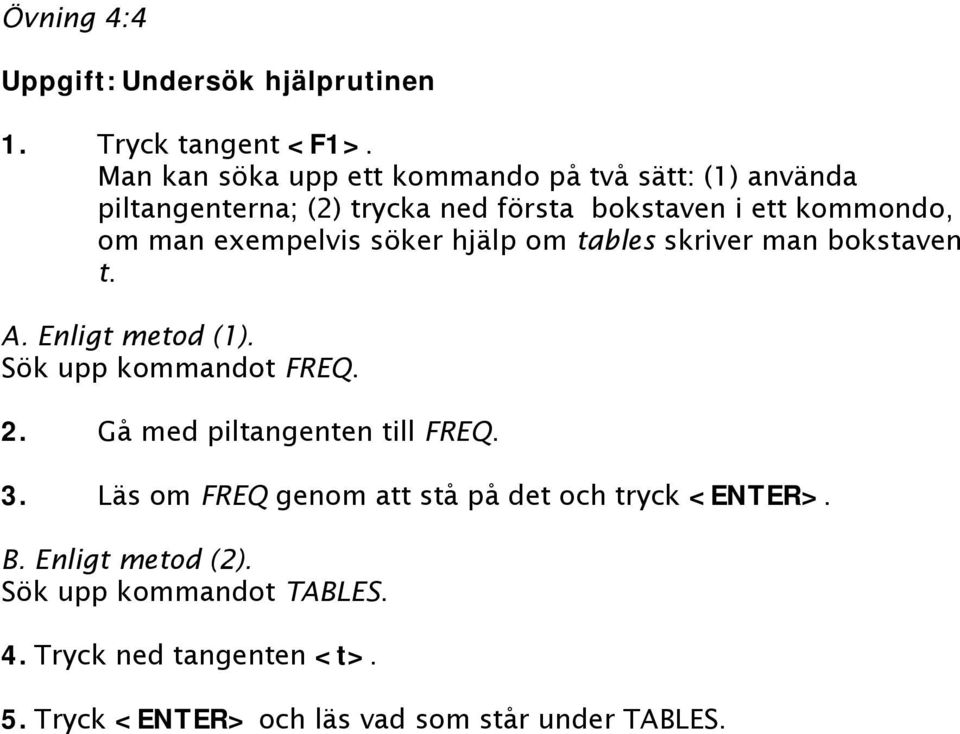exempelvis söker hjälp om tables skriver man bokstaven t. A. Enligt metod (1). Sök upp kommandot FREQ. 2.